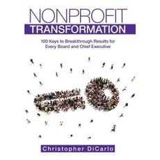 Nonprofit Transformation: 100 Keys to Breakthrough Results for Every Board and Chief Executive Hardcover, Archway Publishing