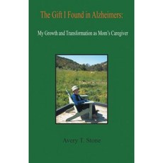 The Gift I Found in Alzheimer's: My Growth and Transformation as Mom's Caregiver Paperback, Avid Readers Publishing Group