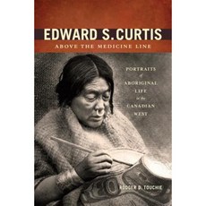 Edward S. Curtis Above the Medicine Line: Portraits of Aboriginal Life in the Canadian West Paperback, Heritage House Publishing Co. Ltd