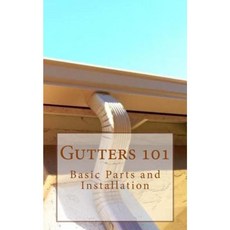 Gutters 101: Basic Parts and Installation Paperback, Createspace Independent Publishing Platform