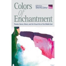Colors of Enchantment: Theater Dance Music and the Visual Arts of the Middle East Paperback, American University in Cairo Press