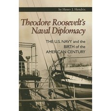 Theodore Roosevelt's Naval Diplomacy: The U.S. Navy and the Birth of the American Century Hardcover, US Naval Institute Press
