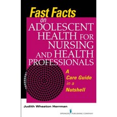 Fast Facts on Adolescent Health for Nursing and Health Professionals: A Care Guide in a Nutshell Paperback, Springer Publishing Company