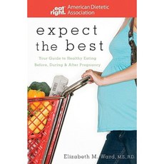 Expect the Best: Your Guide to Healthy Eating Before During and After Pregnancy Paperback, Wiley (TP)
