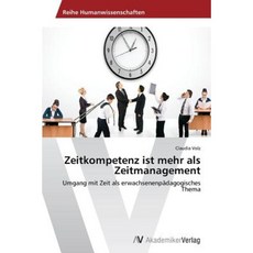 Zeitkompetenz Ist Mehr ALS Zeitmanagement Paperback, AV Akademikerverlag