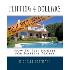 Flipping 4 Dollars: How to Flip Houses for Massive Profit Paperback, Createspace Independent Publishing Platform