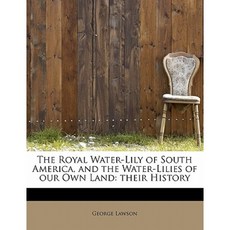The Royal Water-Lily of South America and the Water-Lilies of Our Own Land: Their History Paperback, BiblioLife