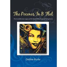 The Poconos in B Flat: The Incredible Jazz Legacy of the Pocono Mountains of Pennsylvania Hardcover, Xlibris Corporation