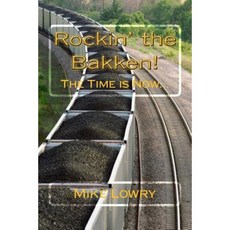 Rockin' the Bakken!: The Time Is Now... Paperback, Createspace