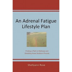 An Adrenal Fatigue Lifestyle Plan: Finding a Path to Wellness and Shedding Those Stubborn Pounds Paperback, Watkins Bridgewater Publications LLC