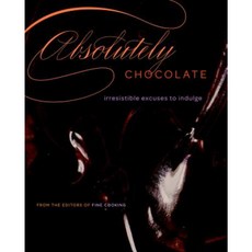 Absolutely Chocolate: Irresistible Excuses to Indulge Hardcover, Taunton Press