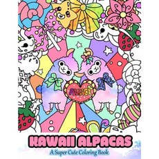 Kawaii Alpacas: A Super Cute Coloring Book Paperback, Createspace Independent Publishing Platform