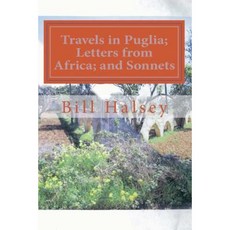 Travels in Puglia; Letters from Africa; And Sonnets Paperback, Createspace Independent Publishing Platform