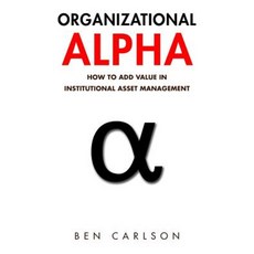 Organizational Alpha: How to Add Value in Institutional Asset Management Paperback, Wealth of Common Sense