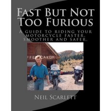 Fast But Not Too Furious: A Guide to Riding Any Motorcycle Faster Smoother & Safer. Paperback, Createspace Independent Publishing Platform