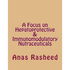A Focus on Hepatoprotective & Immunomodulatory Nutraceuticals Paperback, Createspace Independent Publishing Platform