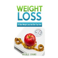 Weight Loss Tips: 16 Best Weight Loss and Diet Tips Ever to Lose Weight Fast Paperback, Createspace Independent Publishing Platform