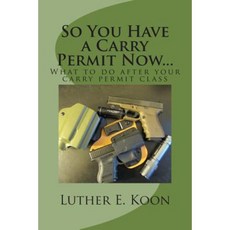 So You Have a Carry Permit Now...: What to Do After Your Carry Permit Class Paperback, Createspace Independent Publishing Platform