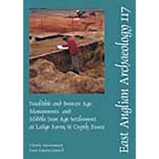 Neolithic and Bronze Age Monuments and Middle Iron Age Settlement at Lodge Farm St Osyth Essex Paperback, East Anglian Archaeology
