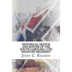 Historical Sketch and Roster of the South Carolina 12th Infantry Regiment Paperback, Createspace Independent Publishing Platform