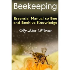 Beekeeping: Essential Manual to Bee and Beehive Knowledge Paperback, Createspace Independent Publishing Platform