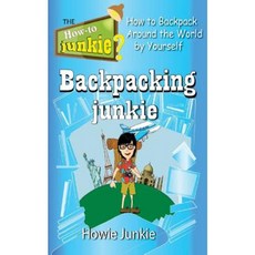 Backpacking Junkie: How to Backpack Around the World by Yourself Paperback, Createspace Independent Publishing Platform