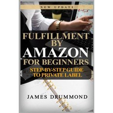 Fulfillment by Amazon for Beginners: Step-By-Step Guide to Private Label Paperback, Createspace Independent Publishing Platform