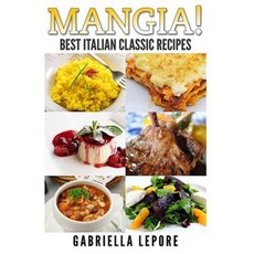 Mangia! Best Italian Classic Recipes Paperback, Createspace Independent Publishing Platform