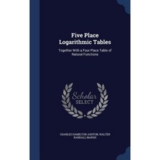 Five Place Logarithmic Tables: Together with a Four Place Table of Natural Functions Hardcover, Sagwan Press