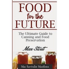 Food for the Future: The Ultimate Guide to Canning and Food Presentation Paperback, Createspace Independent Publishing Platform