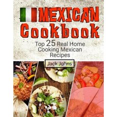Mexican Cookbook: Top 25 Real Home Cooking Mexican Recipes Paperback, Createspace Independent Publishing Platform