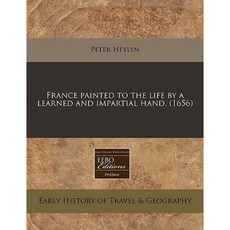 France Painted to the Life by a Learned and Impartial Hand. (1656) Paperback, Proquest, Eebo Editions