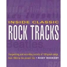 Inside Classic Rock Tracks: Songwriting and Recording Secrets of 100 Great Songs from 1960 to the Present Day Paperback, Backbeat Books