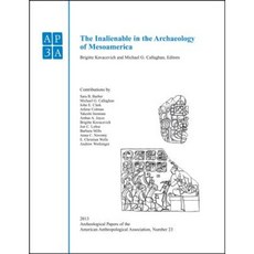 The Inalienable in the Archaeology of Mesoamerica Paperback, Wiley-Blackwell