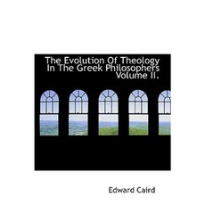 The Evolution of Theology in the Greek Philosophers Volume II. Hardcover, BiblioLife