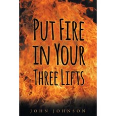 Put Fire in Your Three Lifts Paperback, Page Publishing, Inc.