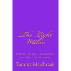 The Light Within: Inspiration and Channellings to Assist Your Ascension Paperback, Createspace Independent Publishing Platform