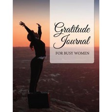 Gratitude Journal for Busy Women: Tool for Creating Positive Feelings in Your Daily Life Paperback, Createspace Independent Publishing Platform