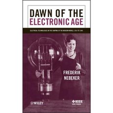 Dawn of the Electronic Age: Electrical Technologies in the Shaping of the Modern World 1914 to 1945 Paperback, Wiley-IEEE Press
