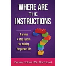 Where Are the Instructions?: A Proven 4-Step System for Building the Perfect Life Paperback, Createspace Independent Publishing Platform