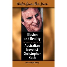 Water from the Moon: Illusion and Reality in the Works of Australian Novelist Christopher Koch Hardcover, Cambria Press