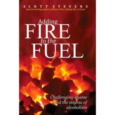 Adding Fire to the Fuel: Challenging Shame and the Stigma of Alcoholism Hardcover, Bookbaby