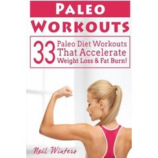 Paleo Workouts: 33 Paleo Diet Workouts That Accelerate Weight Loss & Fat Burn! Paperback, Createspace Independent Publishing Platform