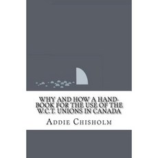 Why and How a Hand-Book for the Use of the W.C.T. Unions in Canada Paperback, Createspace Independent Publishing Platform