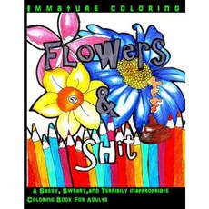 Flowers & Shit: A Sassy Sweary and Terribily Inappropriate Coloring Book for Adults Paperback, Createspace Independent Publishing Platform