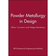 Powder Metallurgy in Design: Wear Corrosion and Fatigue Resistance 精裝版, Wiley
