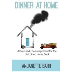 Dinner at Home: Advice and Encouragement for the Untrained Home Cook Paperback, Createspace Independent Publishing Platform