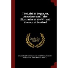 The Laird of Logan Or Anecdotes and Tales Illustrative of the Wit and Humour of Scotland Paperback, Andesite Press
