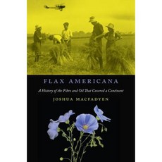 Flax Americana: A History of the Fibre and Oil That Covered a Continent Paperback, McGill-Queen's University Press