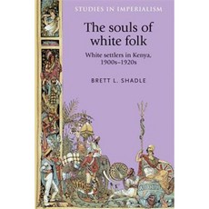The Souls of White Folk: White Settlers in Kenya 1900s-20s Hardcover, Manchester University Press